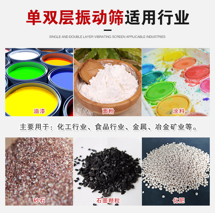 單雙層振動篩適用行業(yè)：主要用于：化工行業(yè)，食品行業(yè)，金屬，冶金礦業(yè)等。
